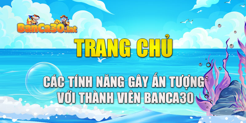 Các tính năng gây ấn tượng với thành viên Banca30