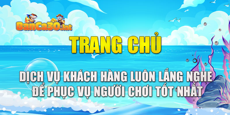 Dịch vụ khách hàng luôn lắng nghe để phục vụ người chơi tốt nhất